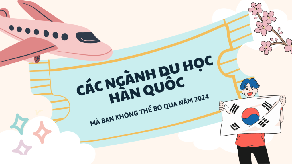 cac-nganh-du-hoc-han-quoc-ma-ban-khong-nen-bo-qua-nam-2024