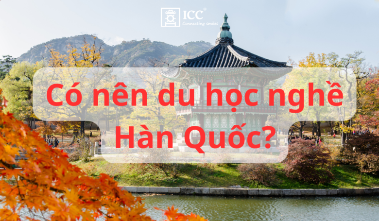 co-nen-du-hoc-nghe-han-quoc-cau-tra-loi-tu-icc