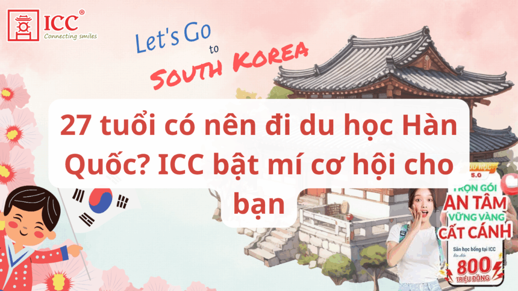 27-tuoi-co-nen-di-du-hoc-han-quoc-icc-bat-mi-co-hoi-cho-ban