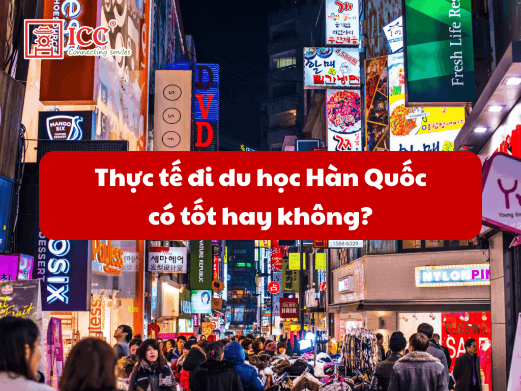 Thực tế du học Hàn Quốc: Có tốt hay không?